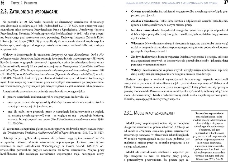 W USA poza opisanymi wyżej czynnikami także powstanie Prezydenckiego Panelu Upośledzenia Umysłowego (obecnie Prezydenckiego Komitetu Niepełnosprawności Intelektualnej) w 1961 roku oraz programu