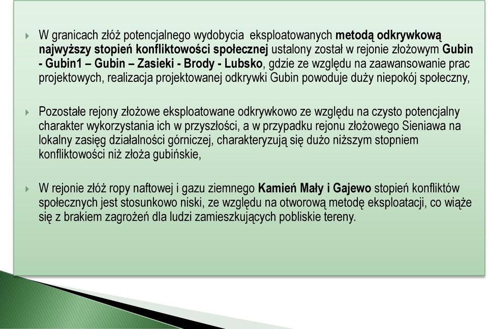 czysto potencjalny charakter wykorzystania ich w przyszłości, a w przypadku rejonu złożowego Sieniawa na lokalny zasięg działalności górniczej, charakteryzują się dużo niższym stopniem konfliktowości