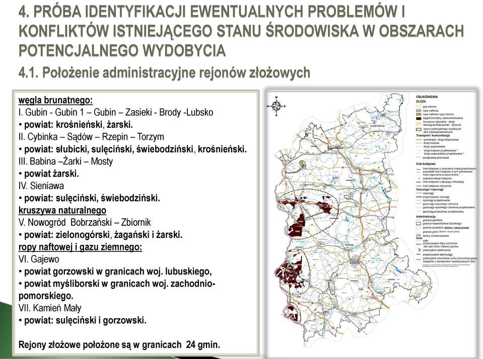 Babina Żarki Mosty powiat żarski. IV. Sieniawa powiat: sulęciński, świebodziński. kruszywa naturalnego V. Nowogród Bobrzański Zbiornik powiat: zielonogórski, żagański i żarski.