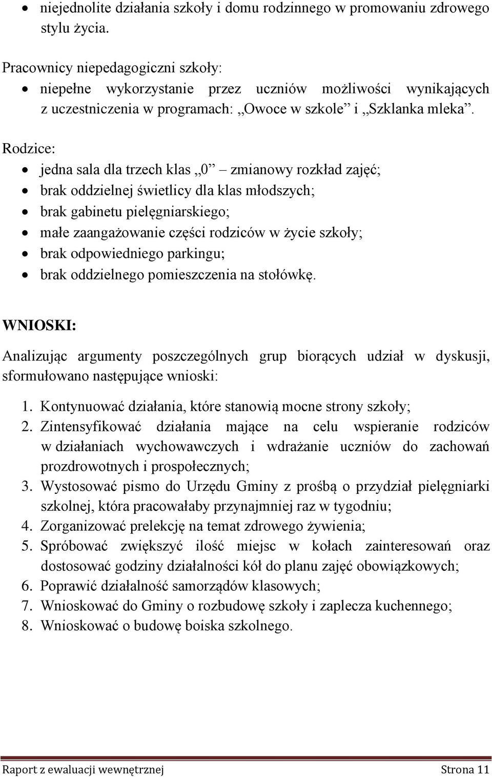 jedna sala dla trzech klas 0 zmianowy rozkład zajęć; brak oddzielnej świetlicy dla klas młodszych; brak gabinetu pielęgniarskiego; małe zaangażowanie części rodziców w życie szkoły; brak