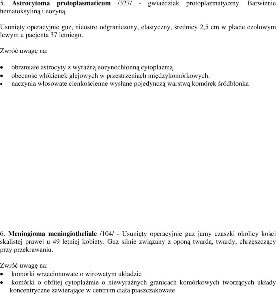 obrzmiałe astrocyty z wyraźną eozynochłonną cytoplazmą obecność włókienek glejowych w przestrzeniach międzykomórkowych.