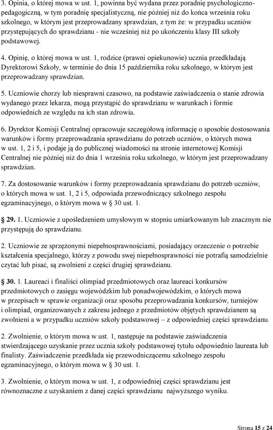 przypadku uczniów przystępujących do sprawdzianu - nie wcześniej niż po ukończeniu klasy III szkoły podstawowej. 4. Opinię, o której mowa w ust.