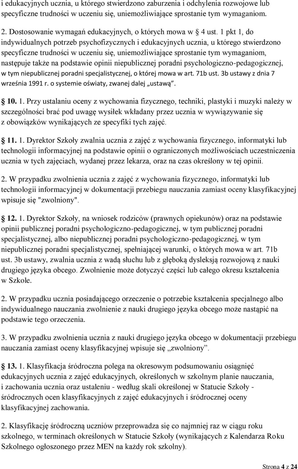 1 pkt 1, do indywidualnych potrzeb psychofizycznych i edukacyjnych ucznia, u którego stwierdzono specyficzne trudności w uczeniu się, uniemożliwiające sprostanie tym wymaganiom, następuje także na