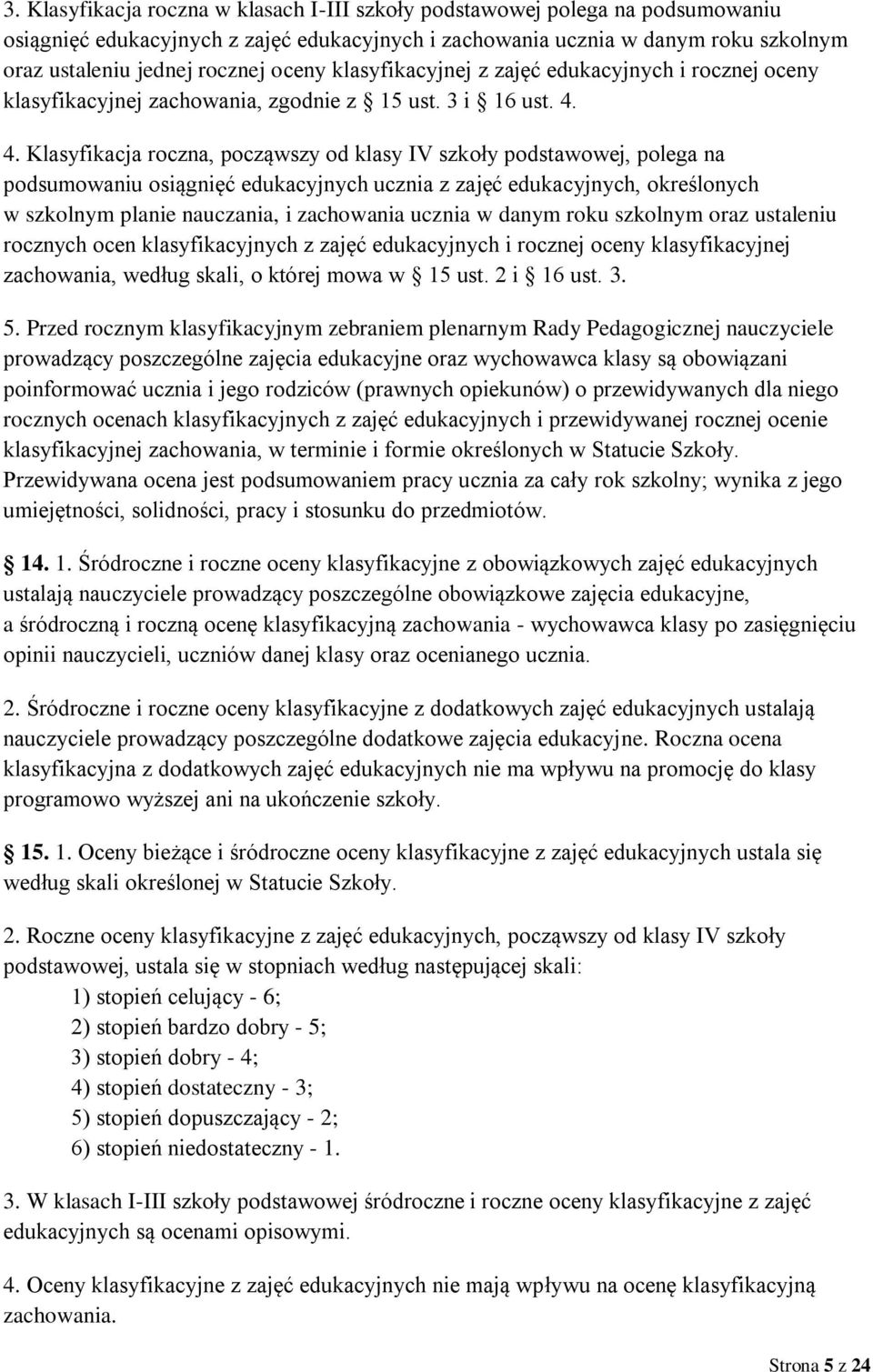 4. Klasyfikacja roczna, począwszy od klasy IV szkoły podstawowej, polega na podsumowaniu osiągnięć edukacyjnych ucznia z zajęć edukacyjnych, określonych w szkolnym planie nauczania, i zachowania