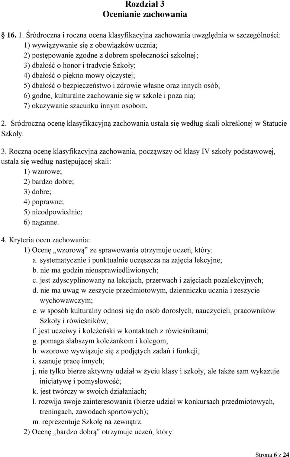 i tradycje Szkoły; 4) dbałość o piękno mowy ojczystej; 5) dbałość o bezpieczeństwo i zdrowie własne oraz innych osób; 6) godne, kulturalne zachowanie się w szkole i poza nią; 7) okazywanie szacunku