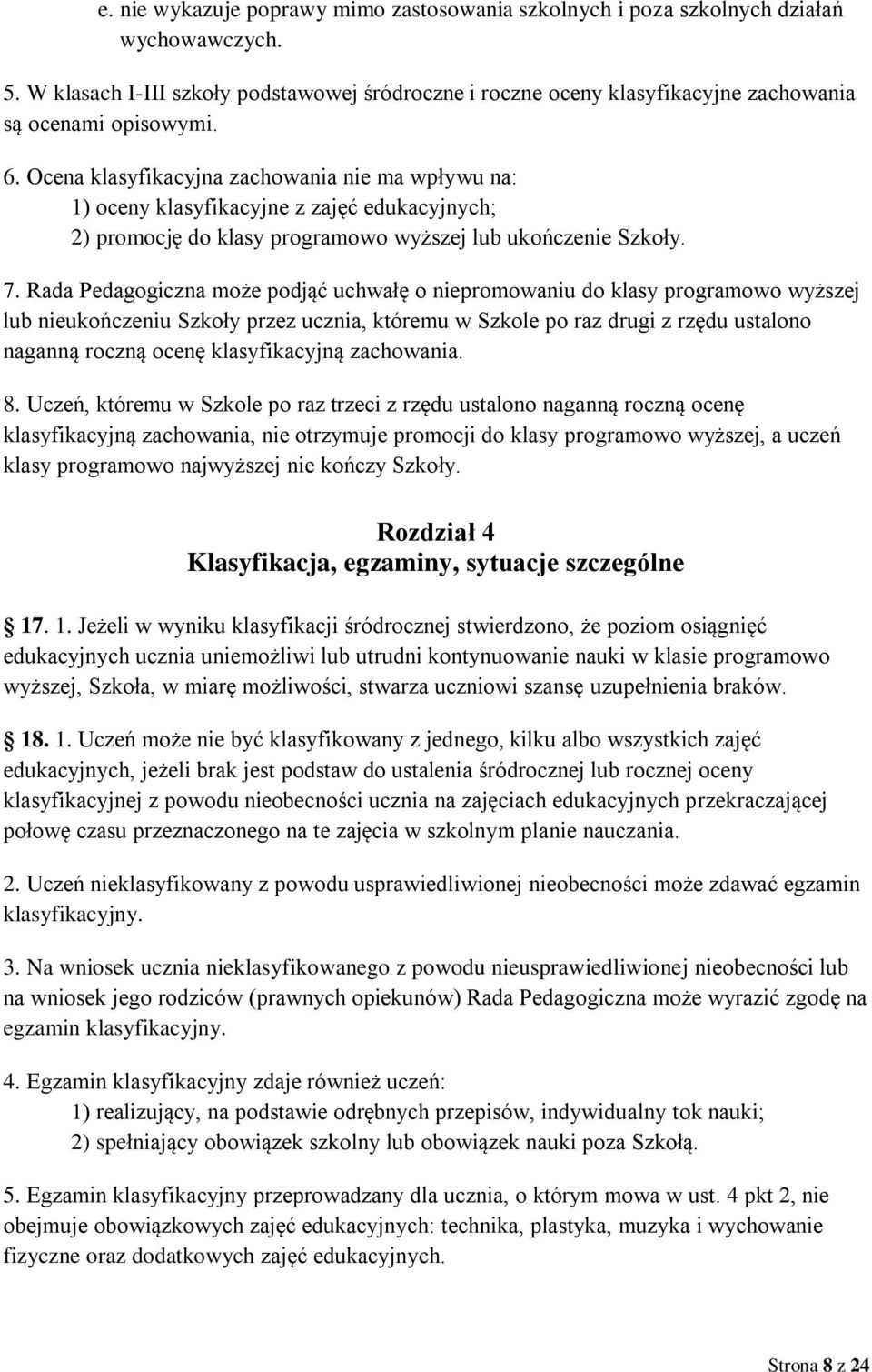 Ocena klasyfikacyjna zachowania nie ma wpływu na: 1) oceny klasyfikacyjne z zajęć edukacyjnych; 2) promocję do klasy programowo wyższej lub ukończenie Szkoły. 7.