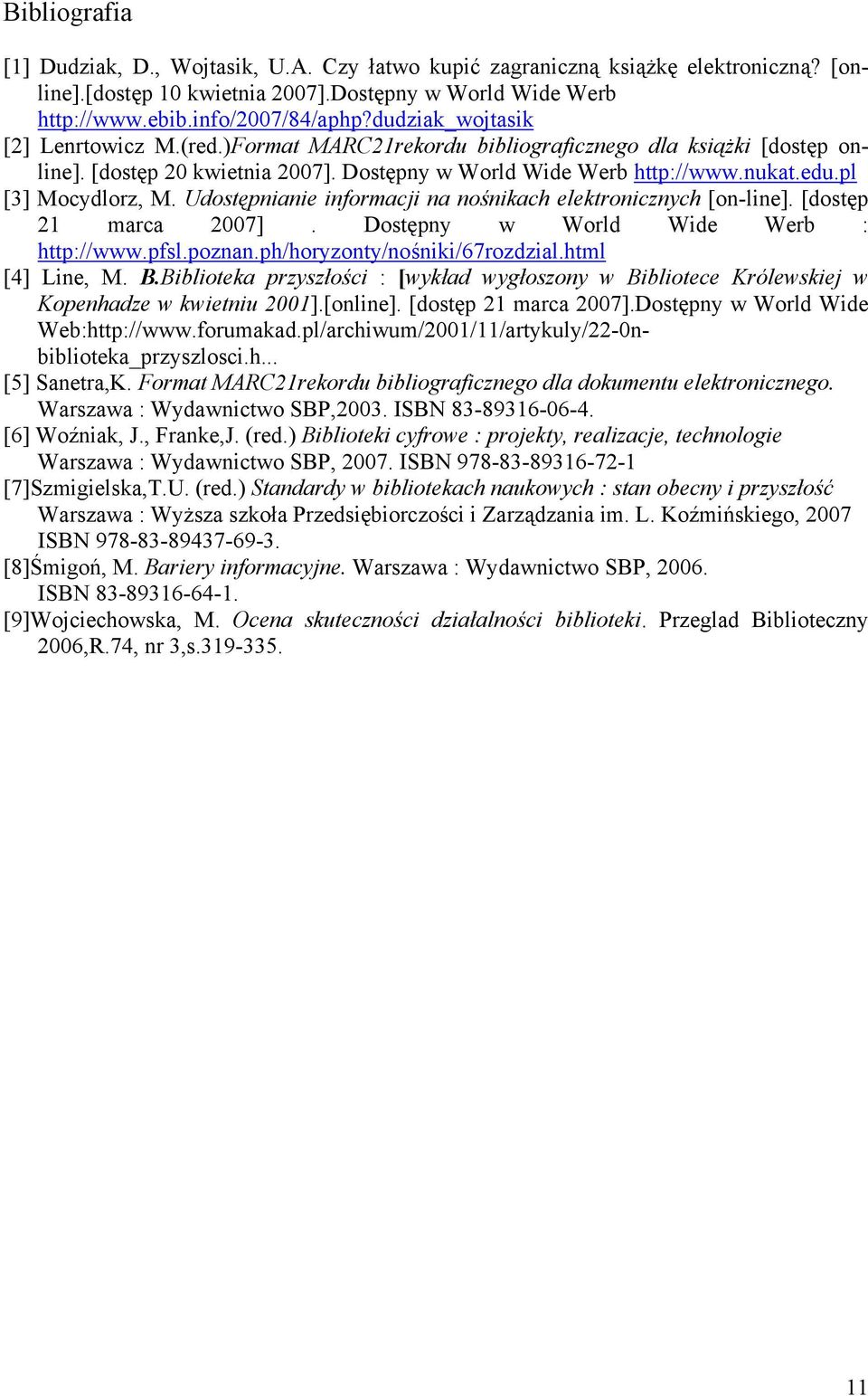 pl [3] Mocydlorz, M. Udostępnianie informacji na nośnikach elektronicznych [on-line]. [dostęp 21 marca 2007]. Dostępny w World Wide Werb : http://www.pfsl.poznan.ph/horyzonty/nośniki/67rozdzial.