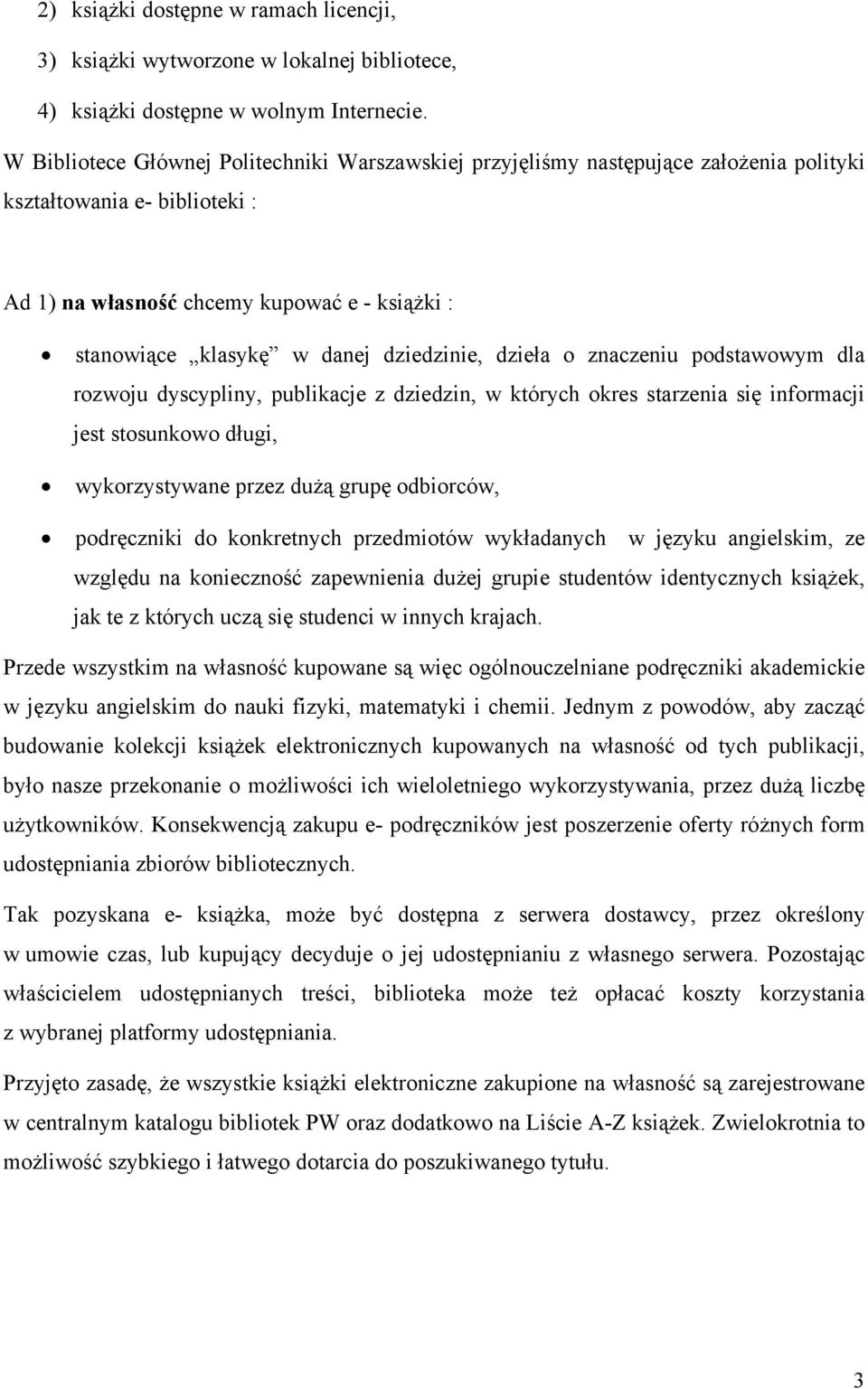 dziedzinie, dzieła o znaczeniu podstawowym dla rozwoju dyscypliny, publikacje z dziedzin, w których okres starzenia się informacji jest stosunkowo długi, wykorzystywane przez dużą grupę odbiorców,