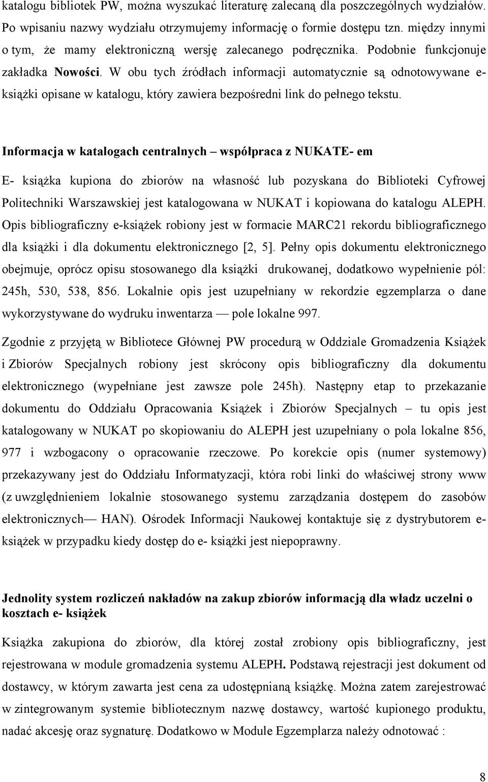 W obu tych źródłach informacji automatycznie są odnotowywane e- książki opisane w katalogu, który zawiera bezpośredni link do pełnego tekstu.