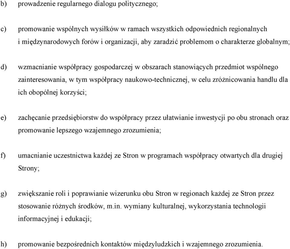 obopólnej korzyści; e) zachęcanie przedsiębiorstw do współpracy przez ułatwianie inwestycji po obu stronach oraz promowanie lepszego wzajemnego zrozumienia; f) umacnianie uczestnictwa każdej ze Stron