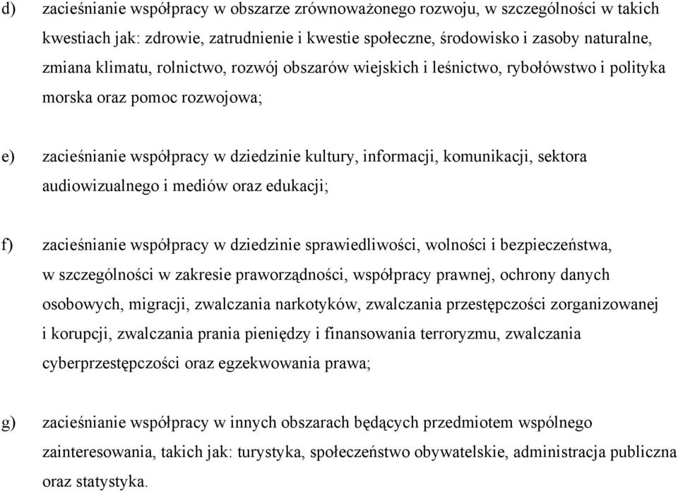 i mediów oraz edukacji; f) zacieśnianie współpracy w dziedzinie sprawiedliwości, wolności i bezpieczeństwa, w szczególności w zakresie praworządności, współpracy prawnej, ochrony danych osobowych,