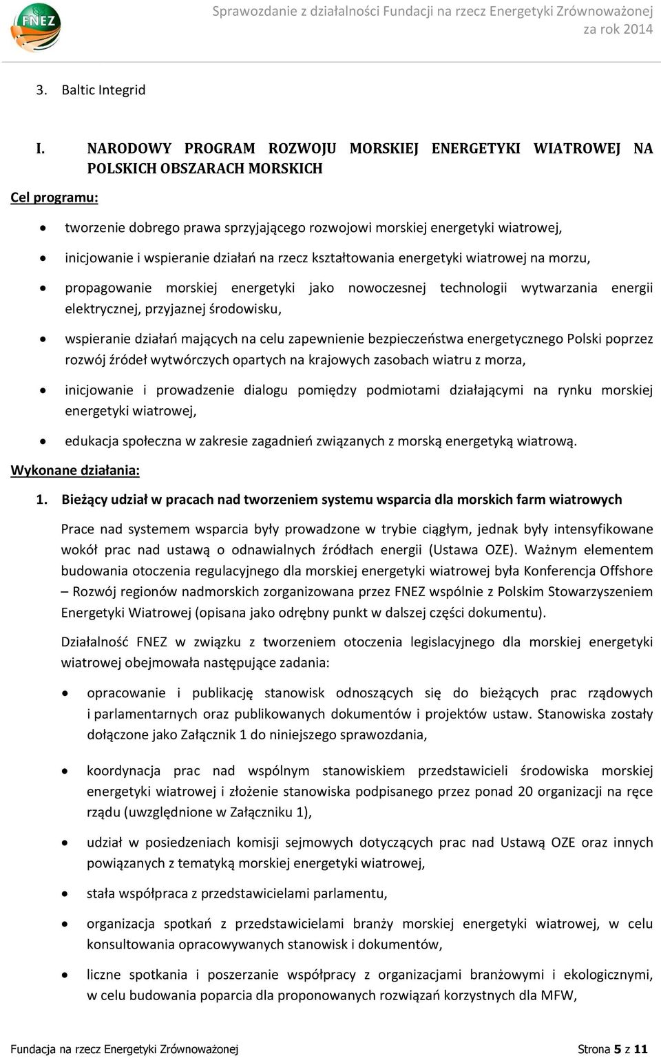 wspieranie działań na rzecz kształtowania energetyki wiatrowej na morzu, propagowanie morskiej energetyki jako nowoczesnej technologii wytwarzania energii elektrycznej, przyjaznej środowisku,