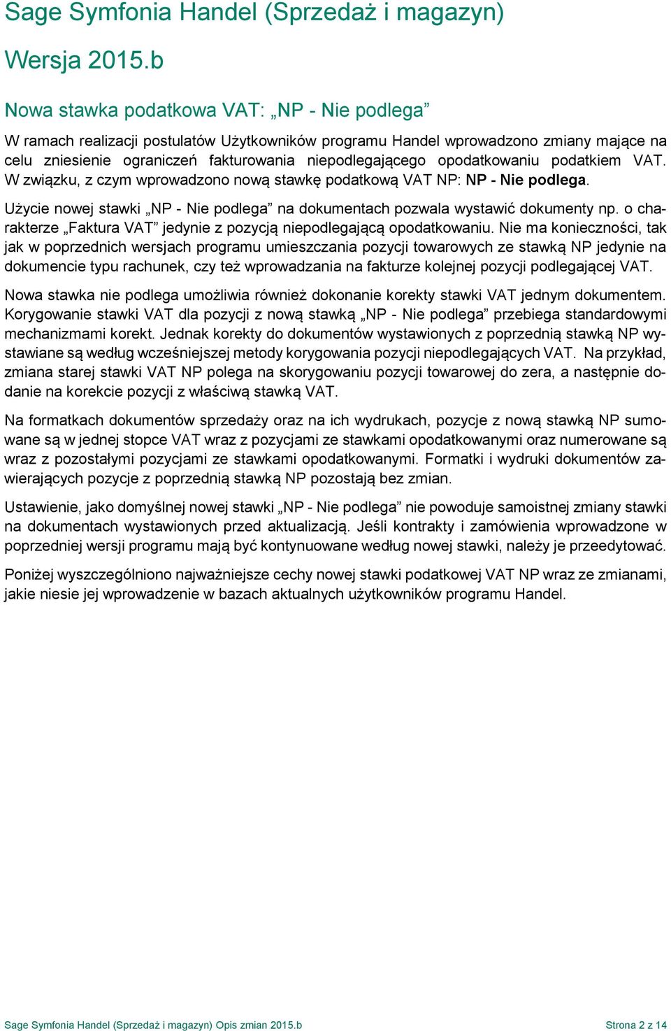 opodatkowaniu podatkiem VAT. W związku, z czym wprowadzono nową stawkę podatkową VAT NP: NP - Nie podlega. Użycie nowej stawki NP - Nie podlega na dokumentach pozwala wystawić dokumenty np.