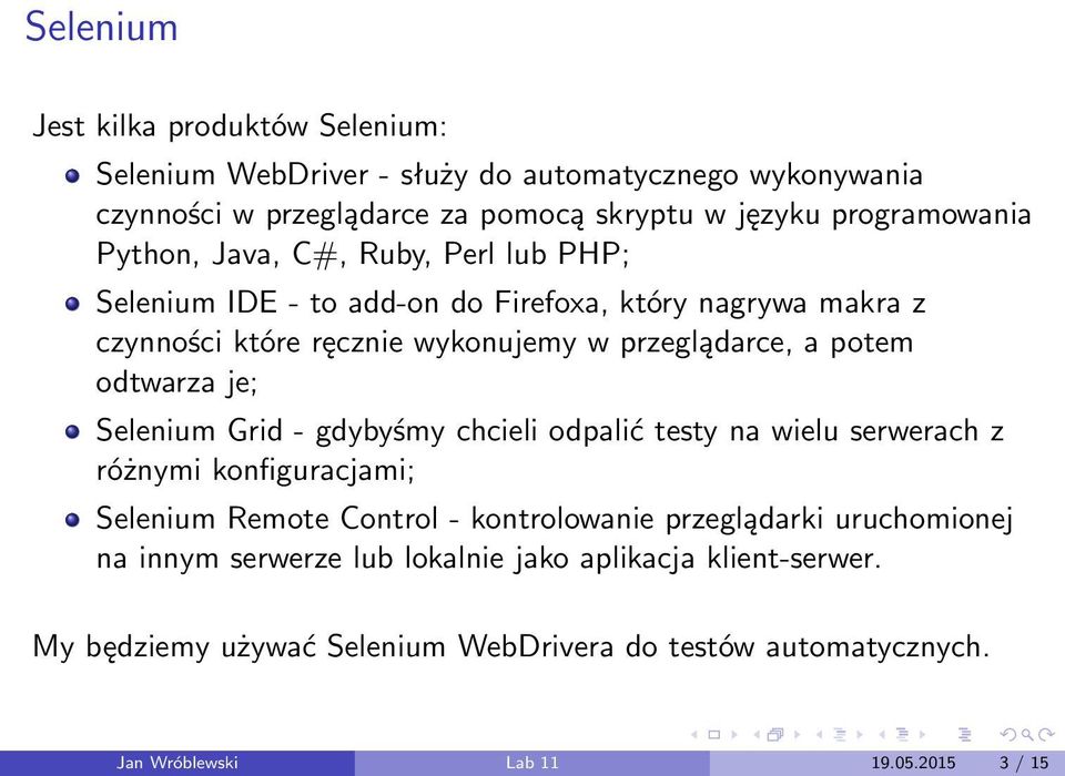 odtwarza je; Selenium Grid - gdybyśmy chcieli odpalić testy na wielu serwerach z różnymi konfiguracjami; Selenium Remote Control - kontrolowanie przeglądarki