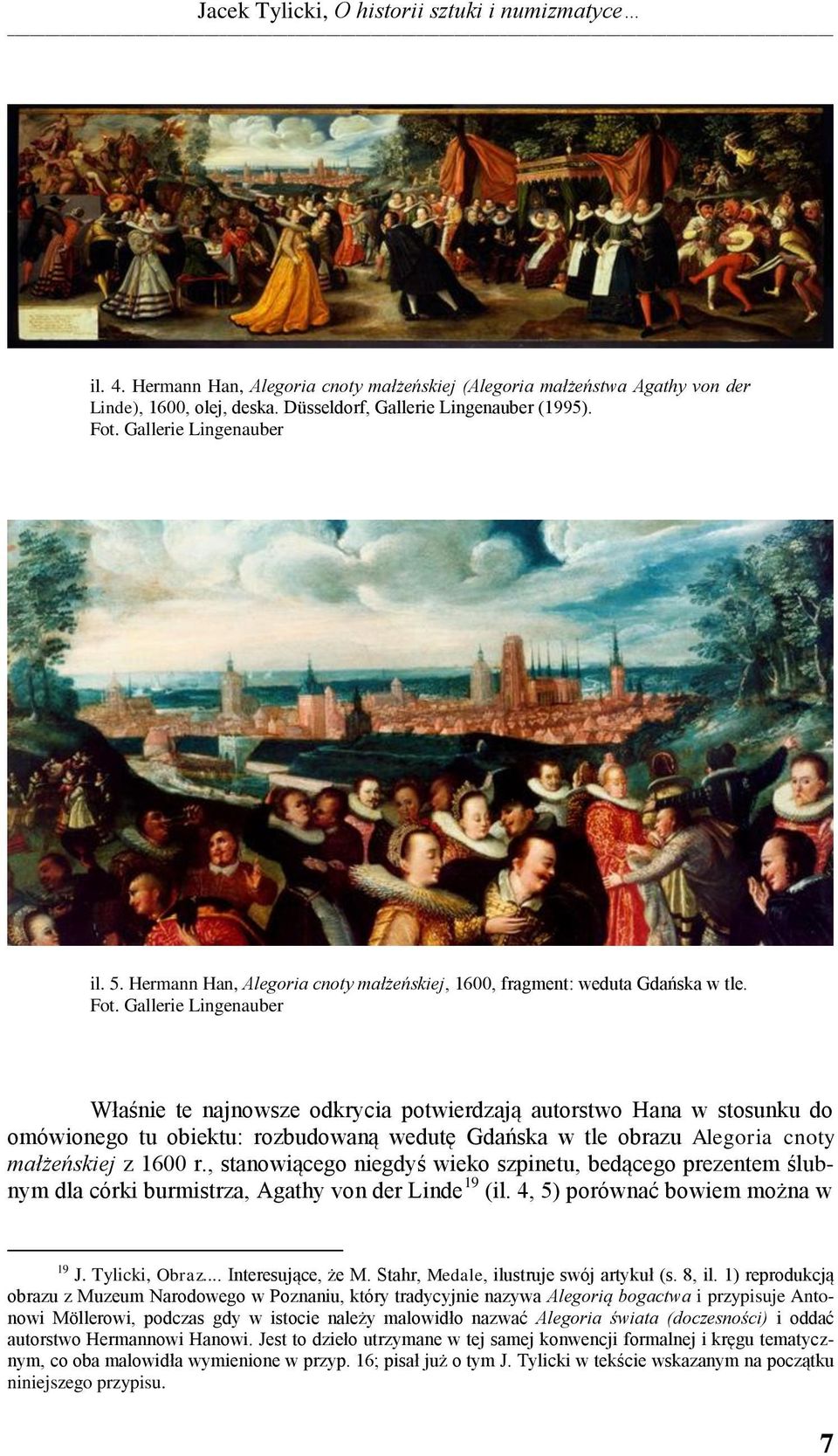 Gallerie Lingenauber Właśnie te najnowsze odkrycia potwierdzają autorstwo Hana w stosunku do omówionego tu obiektu: rozbudowaną wedutę Gdańska w tle obrazu Alegoria cnoty małżeńskiej z 1600 r.
