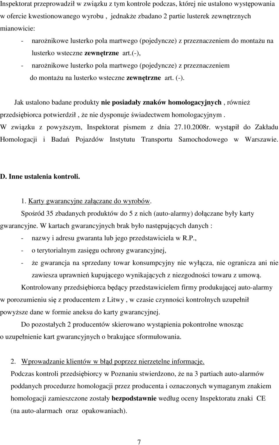 (-), -  (-). Jak ustalono badane produkty nie posiadały znaków homologacyjnych, również przedsiębiorca potwierdził, że nie dysponuje świadectwem homologacyjnym.