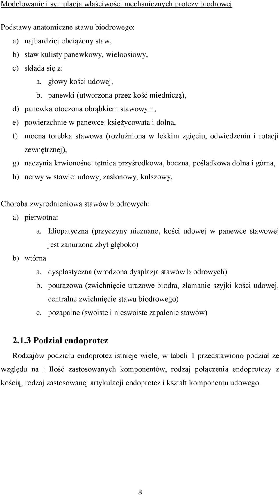 panewki (utworzona przez kość miedniczą), d) panewka otoczona obrąbkiem stawowym, e) powierzchnie w panewce: księżycowata i dolna, f) mocna torebka stawowa (rozluźniona w lekkim zgięciu, odwiedzeniu