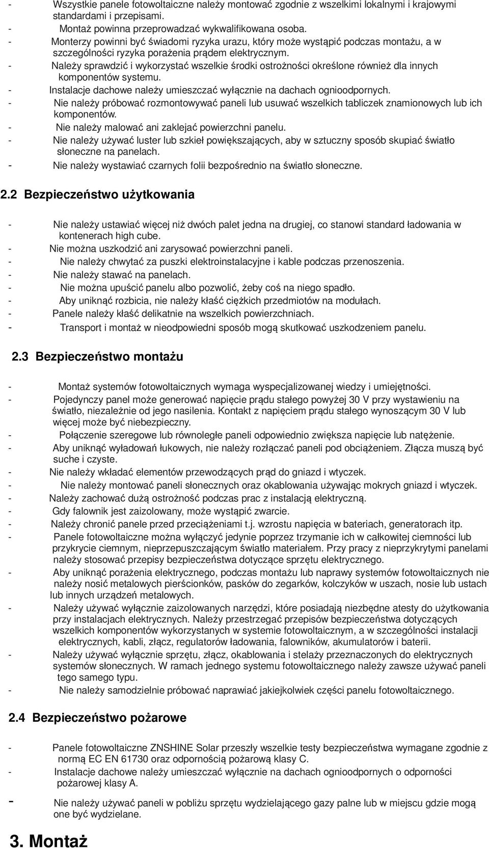 - Należy sprawdzić i wykorzystać wszelkie środki ostrożności określone również dla innych komponentów systemu. - Instalacje dachowe należy umieszczać wyłącznie na dachach ognioodpornych.