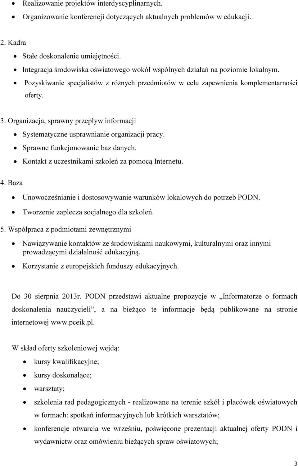 Organizacja, sprawny przepływ informacji Systematyczne usprawnianie organizacji pracy. Sprawne funkcjonowanie baz danych. Kontakt z uczestnikami szkoleń za pomocą Internetu. 4.