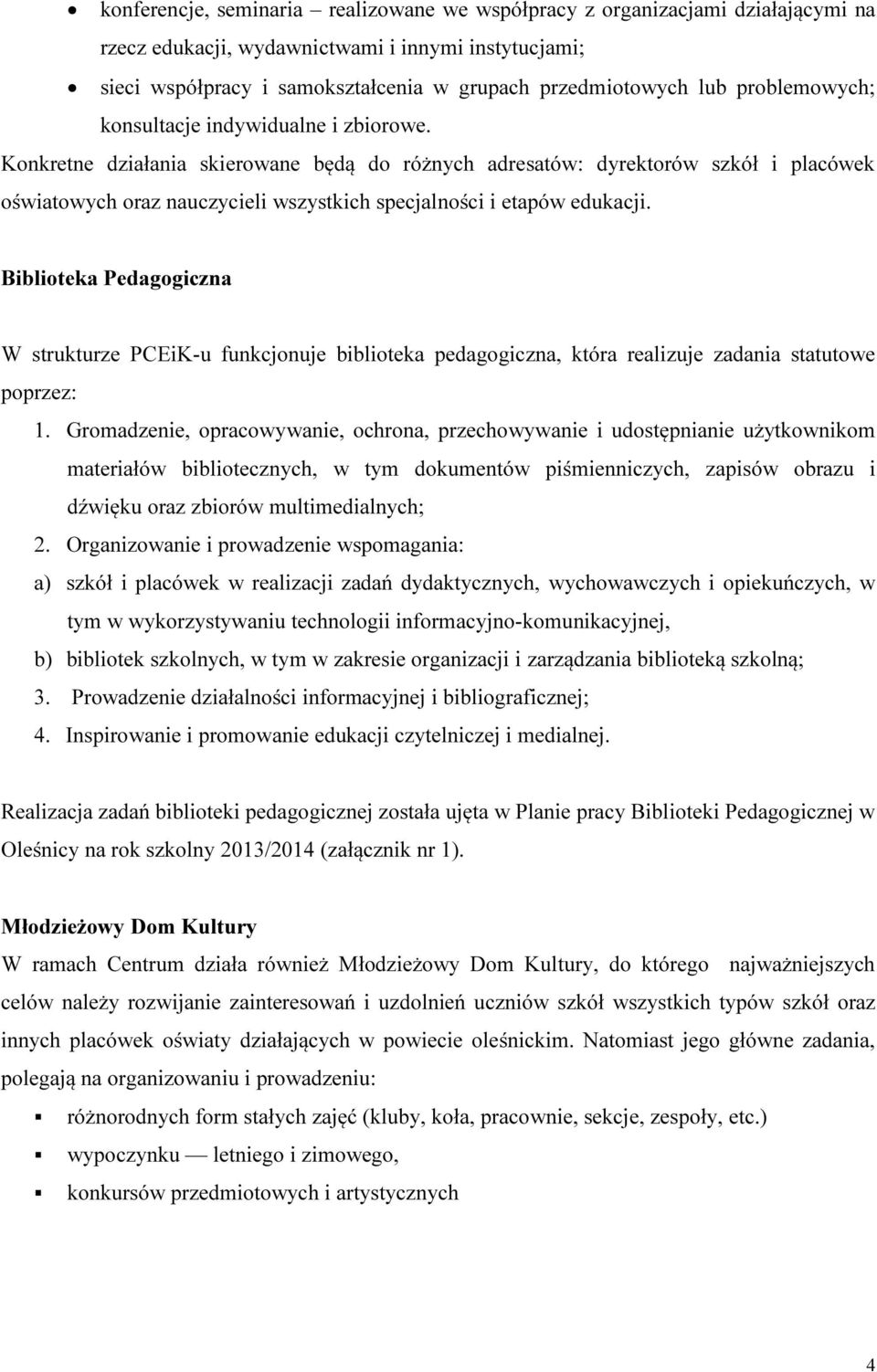 Konkretne działania skierowane będą do różnych adresatów: dyrektorów szkół i placówek oświatowych oraz nauczycieli wszystkich specjalności i etapów edukacji.