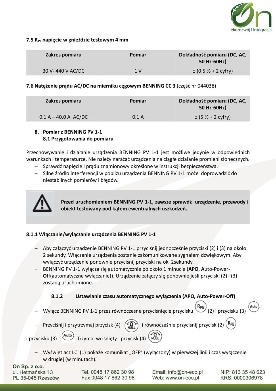 Pomiar z BENNING PV 1 1 8.1 Przygotowania do pomiaru Przechowywanie i działanie urządzenia BENNING PV 1 1 jest możliwe jedynie w odpowiednich warunkach i temperaturze.