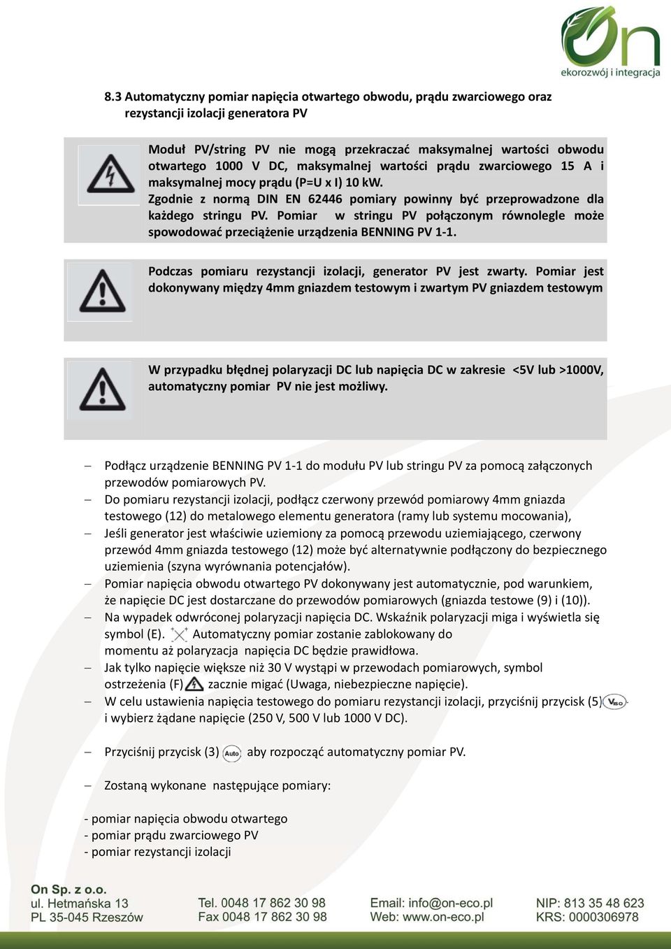 Pomiar w stringu PV połączonym równolegle może spowodować przeciążenie urządzenia BENNING PV 1 1. Podczas pomiaru rezystancji izolacji, generator PV jest zwarty.