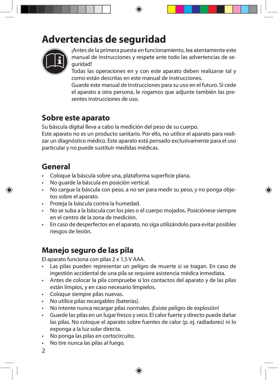 Si cede el aparato a otra persona, le rogamos que adjunte también las presentes instrucciones de uso. Sobre este aparato Su báscula digital lleva a cabo la medición del peso de su cuerpo.