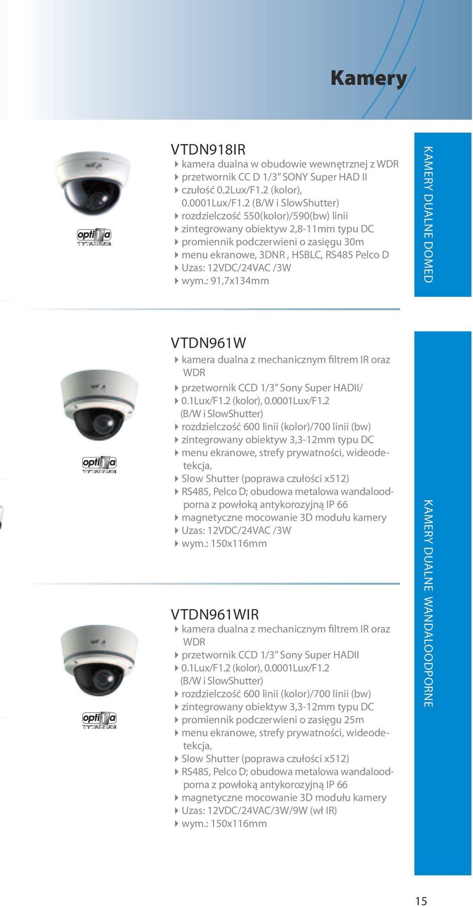 /3W wym.: 91,7x134mm kamery dualne domed VTDN961W kamera dualna z mechanicznym filtrem IR oraz WDR przetwornik CCD 1/3 Sony Super HADII/ 0.1Lux/F1.2 (kolor), 0.0001Lux/F1.