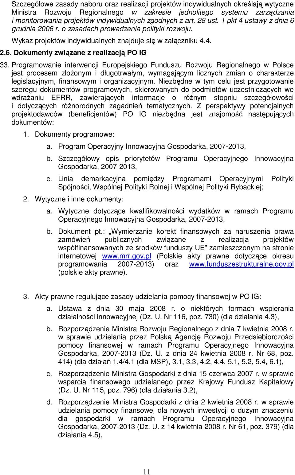 Programowanie interwencji Europejskiego Funduszu Rozwoju Regionalnego w Polsce jest procesem złoŝonym i długotrwałym, wymagającym licznych zmian o charakterze legislacyjnym, finansowym i