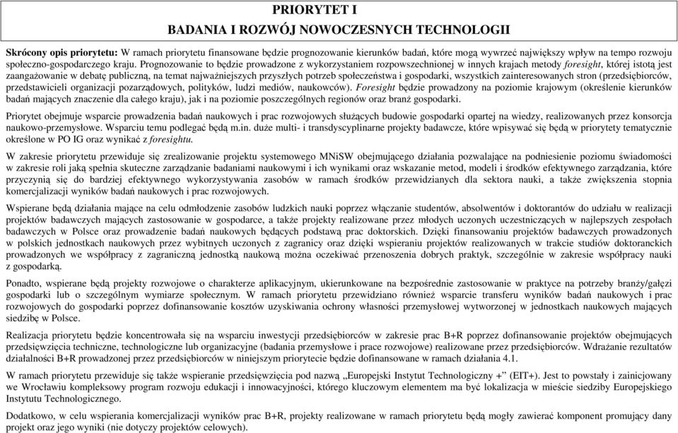 Prognozowanie to będzie prowadzone z wykorzystaniem rozpowszechnionej w innych krajach metody foresight, której istotą jest zaangaŝowanie w debatę publiczną, na temat najwaŝniejszych przyszłych