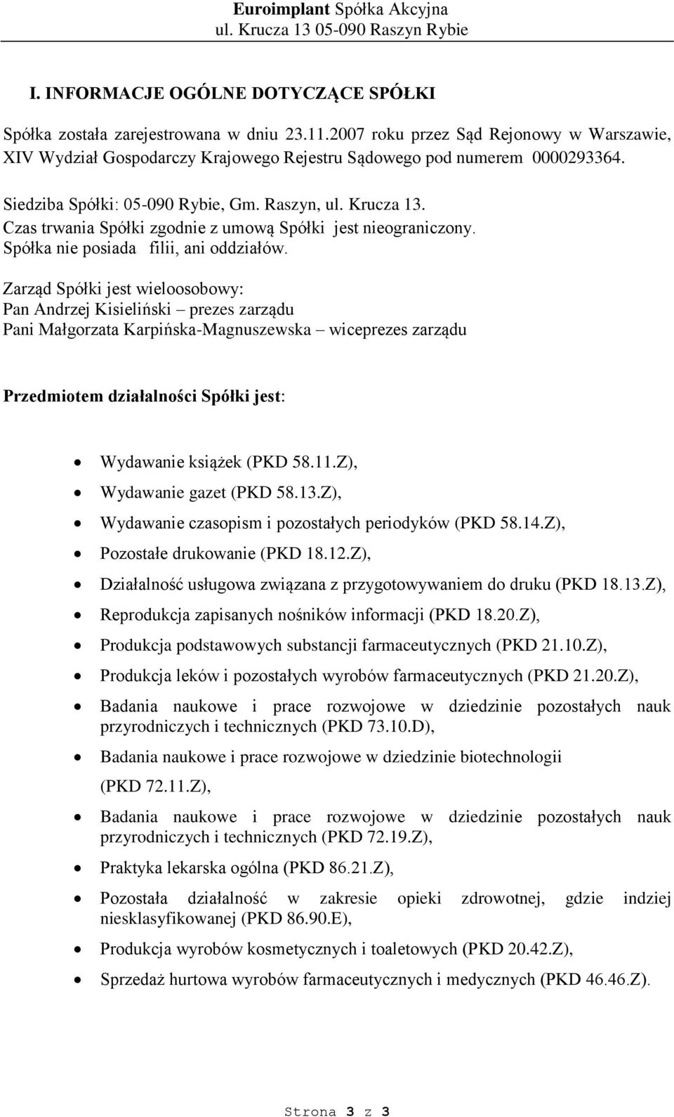 Zarząd Spółki jest wieloosobowy: Pan Andrzej Kisieliński prezes zarządu Pani Małgorzata Karpińska-Magnuszewska wiceprezes zarządu Przedmiotem działalności Spółki jest: Wydawanie książek (PKD 58.11.