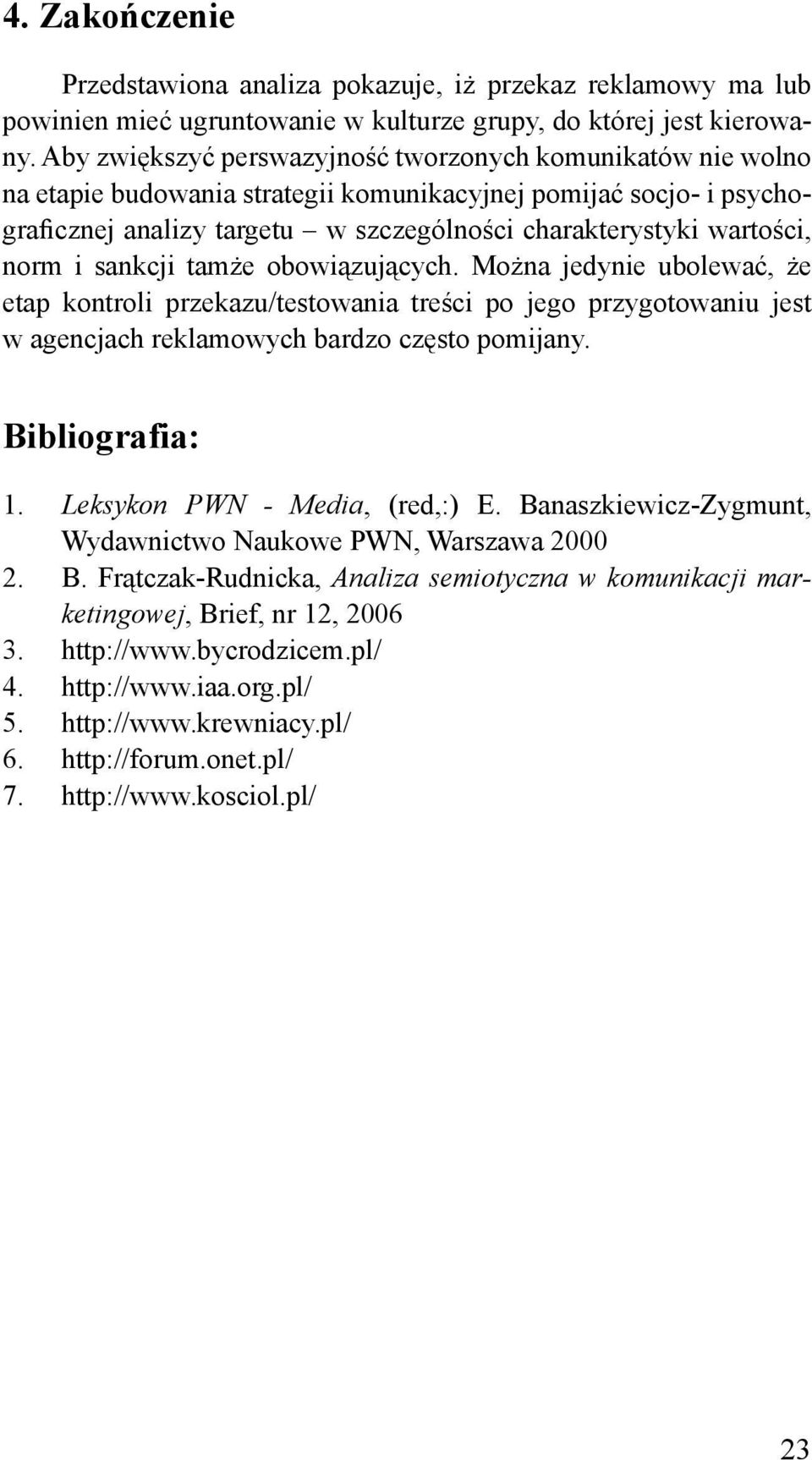 norm i sankcji tamże obowiązujących. Można jedynie ubolewać, że etap kontroli przekazu/testowania treści po jego przygotowaniu jest w agencjach reklamowych bardzo często pomijany. Bibliografia: 1.