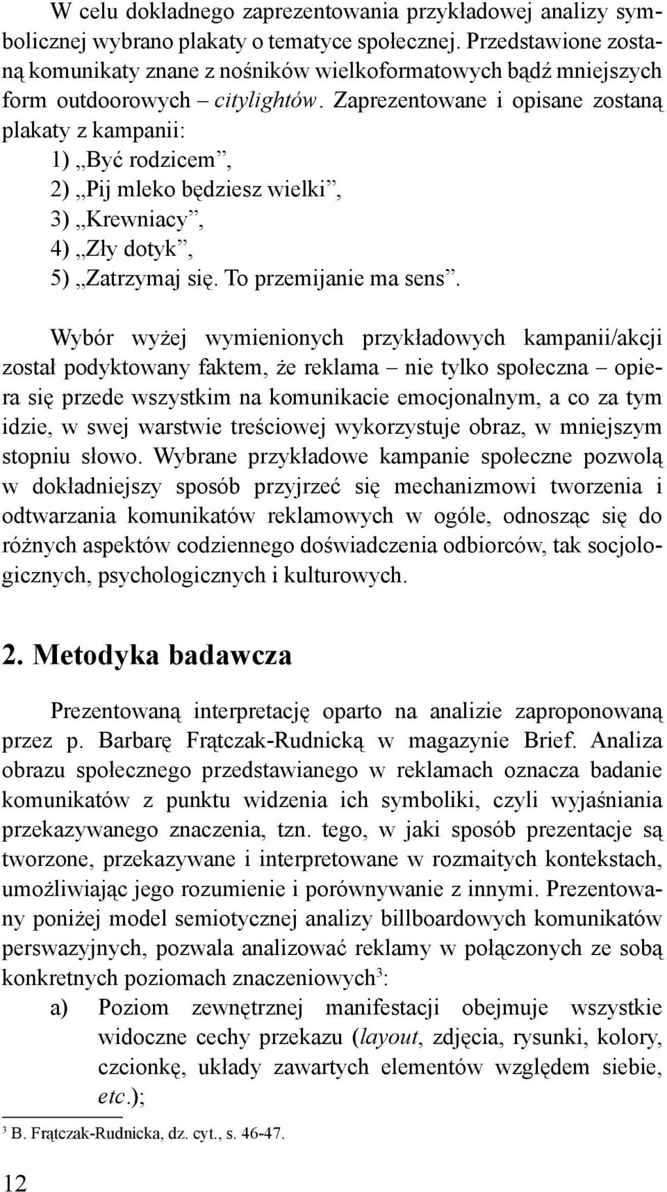 Zaprezentowane i opisane zostaną plakaty z kampanii: 1) Być rodzicem, 2) Pij mleko będziesz wielki, 3) Krewniacy, 4) Zły dotyk, 5) Zatrzymaj się. To przemijanie ma sens.