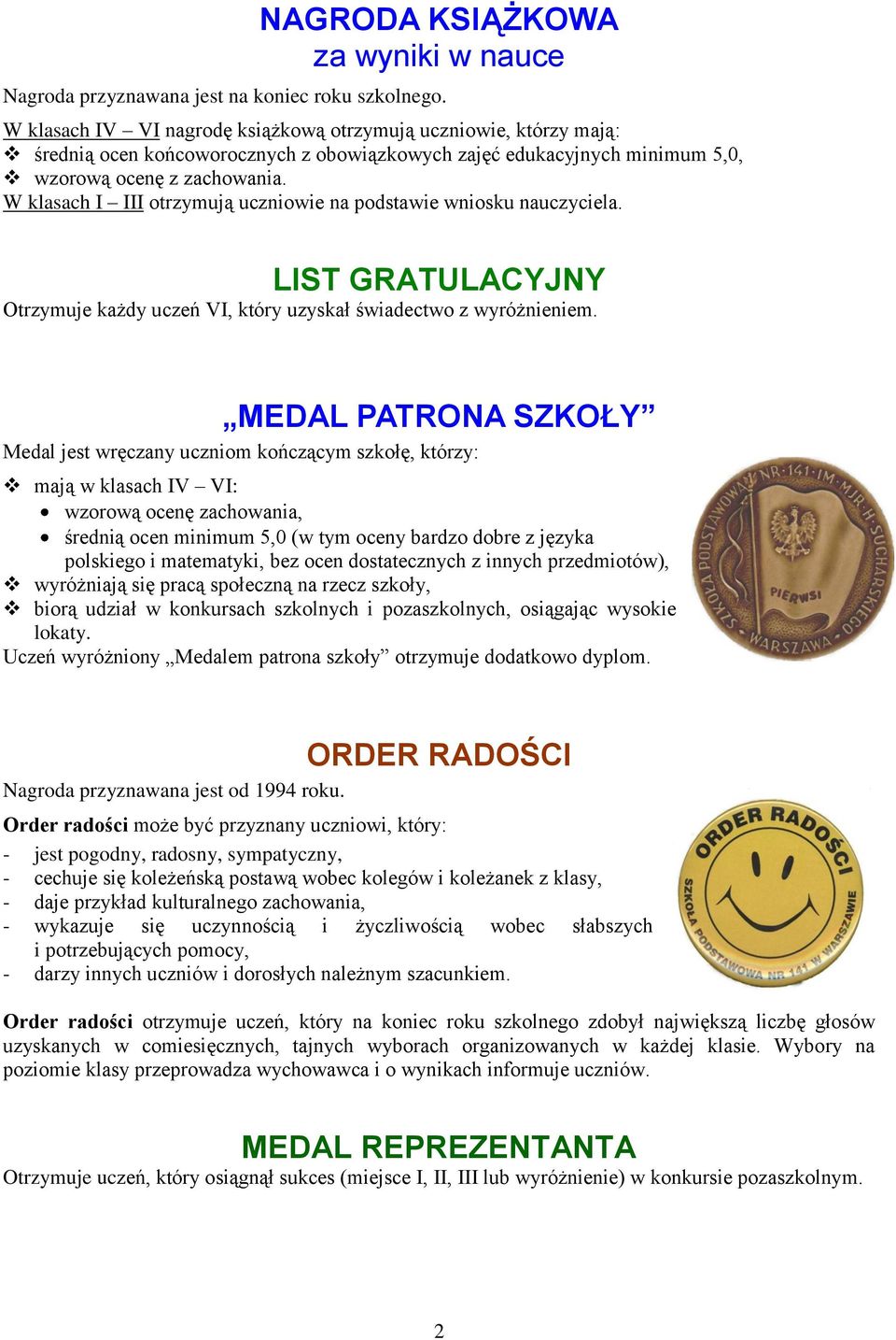 W klasach I III otrzymują uczniowie na podstawie wniosku nauczyciela. LIST GRATULACYJNY Otrzymuje każdy uczeń VI, który uzyskał świadectwo z wyróżnieniem.