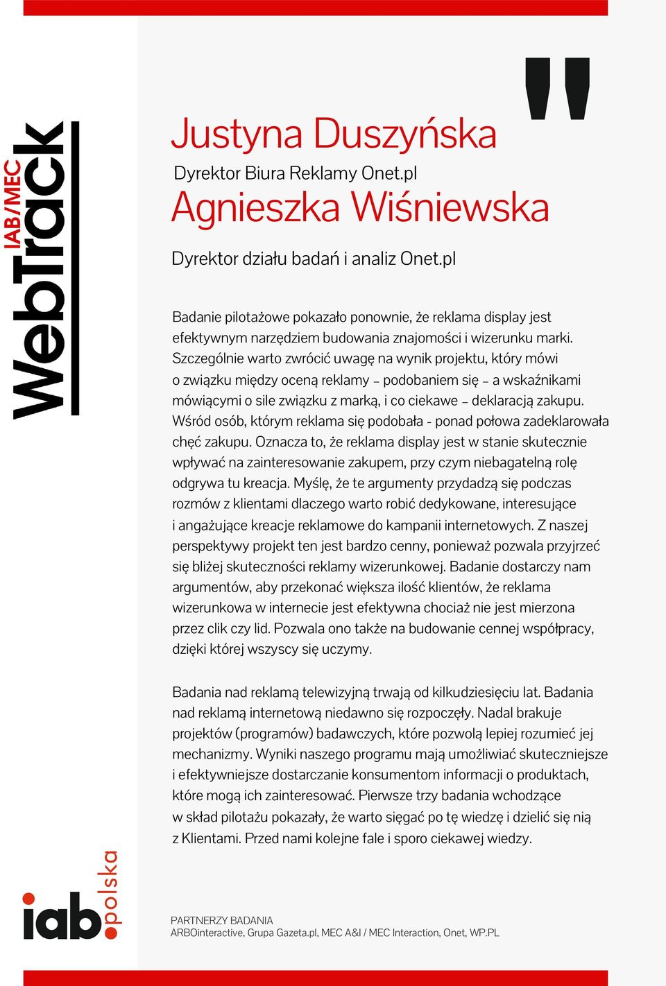 Szczególnie warto zwrócić uwagę na wynik projektu, który mówi o związku między oceną reklamy podobaniem się a wskaźnikami mówiącymi o sile związku z marką, i co ciekawe deklaracją zakupu.