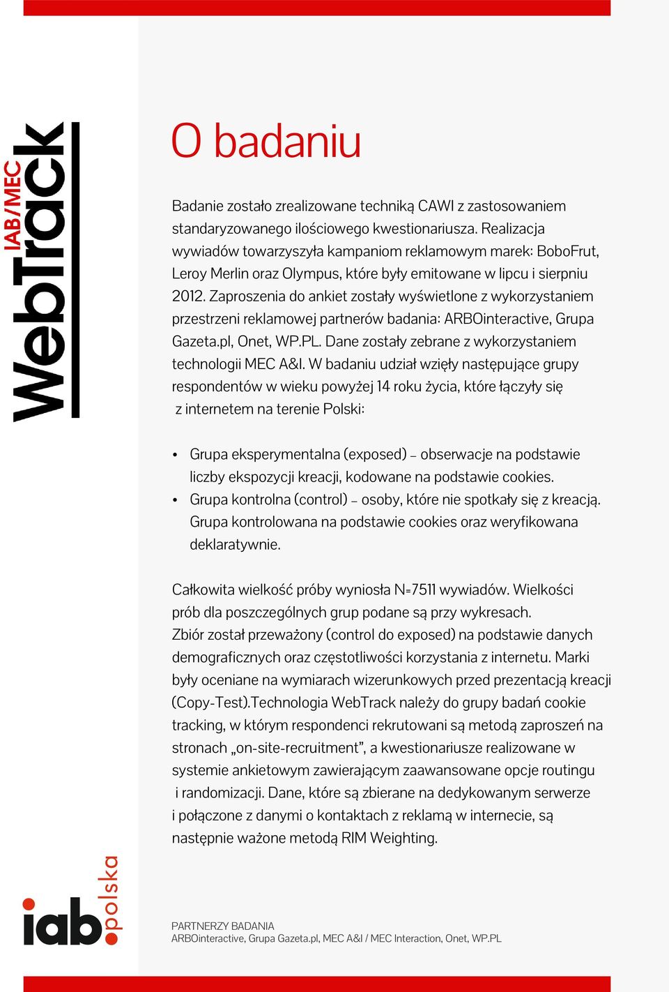 Zaproszenia do ankiet zostały wyświetlone z wykorzystaniem przestrzeni reklamowej partnerów badania: ARBOinteractive, Grupa Gazeta.pl, Onet, WP.PL.