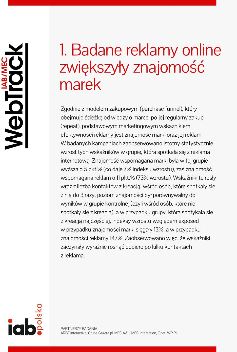 W badanych kampaniach zaobserwowano istotny statystycznie wzrost tych wskaźników w grupie, która spotkała się z reklamą internetową. Znajomość wspomagana marki była w tej grupie wyższa o 5 pkt.