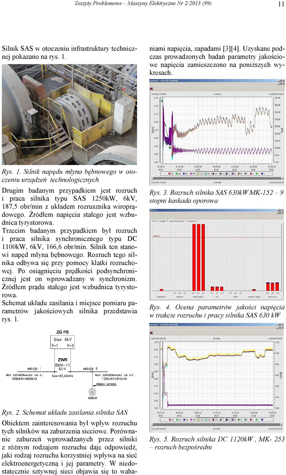 W niedostatecznie sztywnej sieci objawia się to wahaniami napięcia, zapadami [3][4]. Uzyskane podczas prowadzonych badań parametry jakościowe napięcia zamieszczono na poniższych wykresach. Rys. 1.