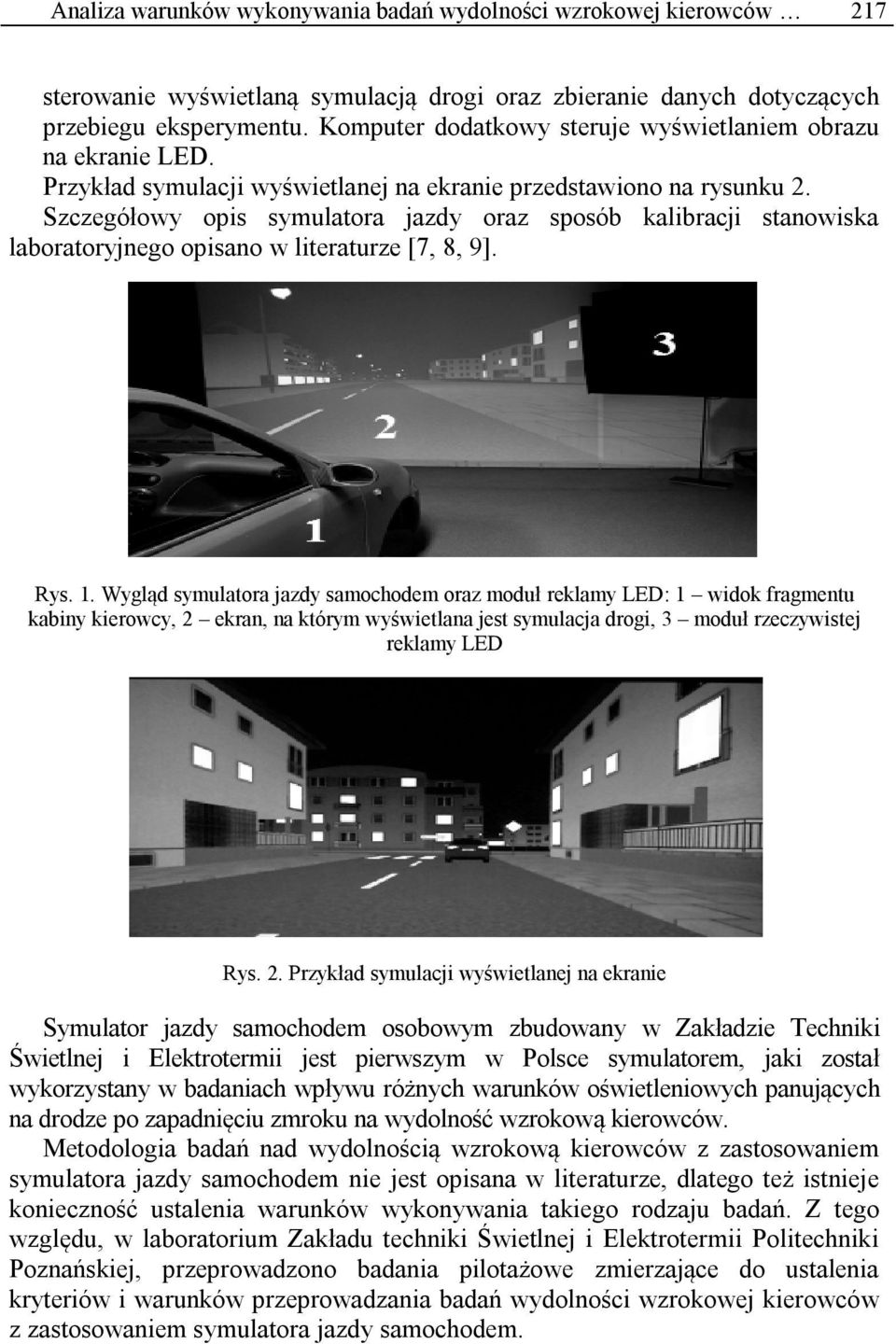 Szczegółowy opis symulatora jazdy oraz sposób kalibracji stanowiska laboratoryjnego opisano w literaturze [7, 8, 9]. Rys. 1.