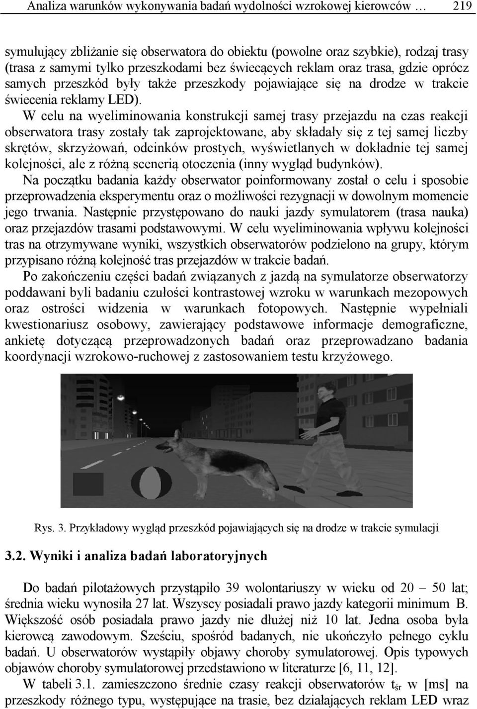 W celu na wyeliminowania konstrukcji samej trasy przejazdu na czas reakcji obserwatora trasy zostały tak zaprojektowane, aby składały się z tej samej liczby skrętów, skrzyżowań, odcinków prostych,