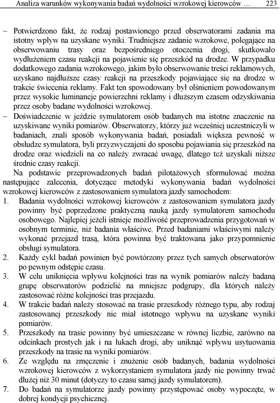 W przypadku dodatkowego zadania wzrokowego, jakim było obserwowanie treści reklamowych, uzyskano najdłuższe czasy reakcji na przeszkody pojawiające się na drodze w trakcie świecenia reklamy.