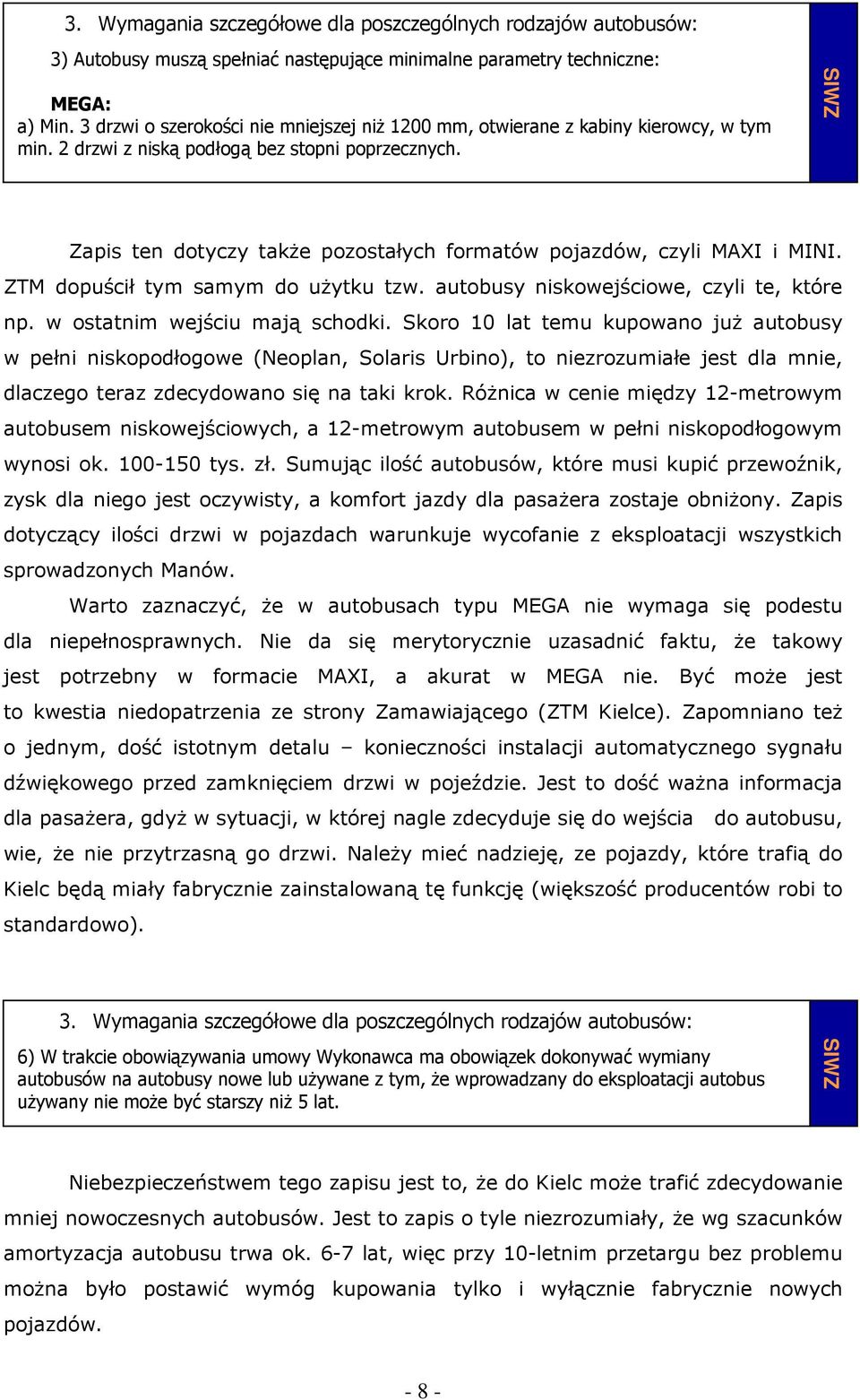 Zapis ten dotyczy takŝe pozostałych formatów pojazdów, czyli MAXI i MINI. ZTM dopuścił tym samym do uŝytku tzw. autobusy niskowejściowe, czyli te, które np. w ostatnim wejściu mają schodki.