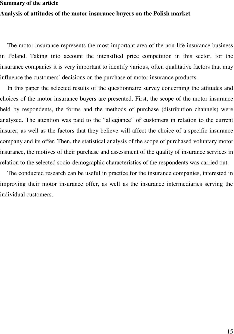 decisions on the purchase of motor insurance products. In this paper the selected results of the questionnaire survey concerning the attitudes and choices of the motor insurance buyers are presented.