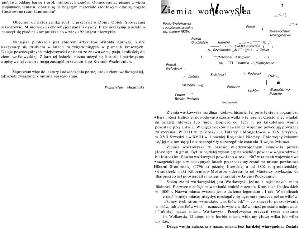 przebywa w Domu Opieki Społecznej w Gorzowie. Mimo wieku i choroby jest nadal aktywny. Pisze oraz rysuje a ostatnio nauczył się pisać na komputerze co w wieku 92 lat jest niezwykłe.