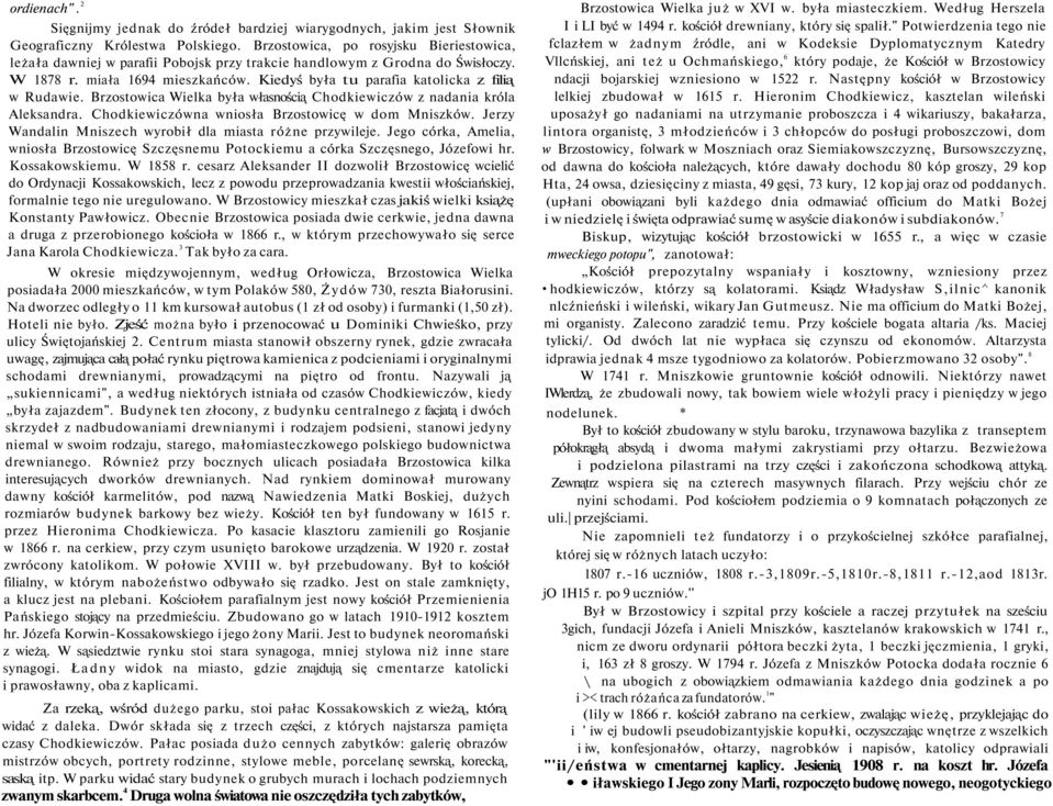 Kiedyś była tu parafia katolicka z filią w Rudawie. Brzostowica Wielka była własnością Chodkiewiczów z nadania króla Aleksandra. Chodkiewiczówna wniosła Brzostowicę w dom Mniszków.