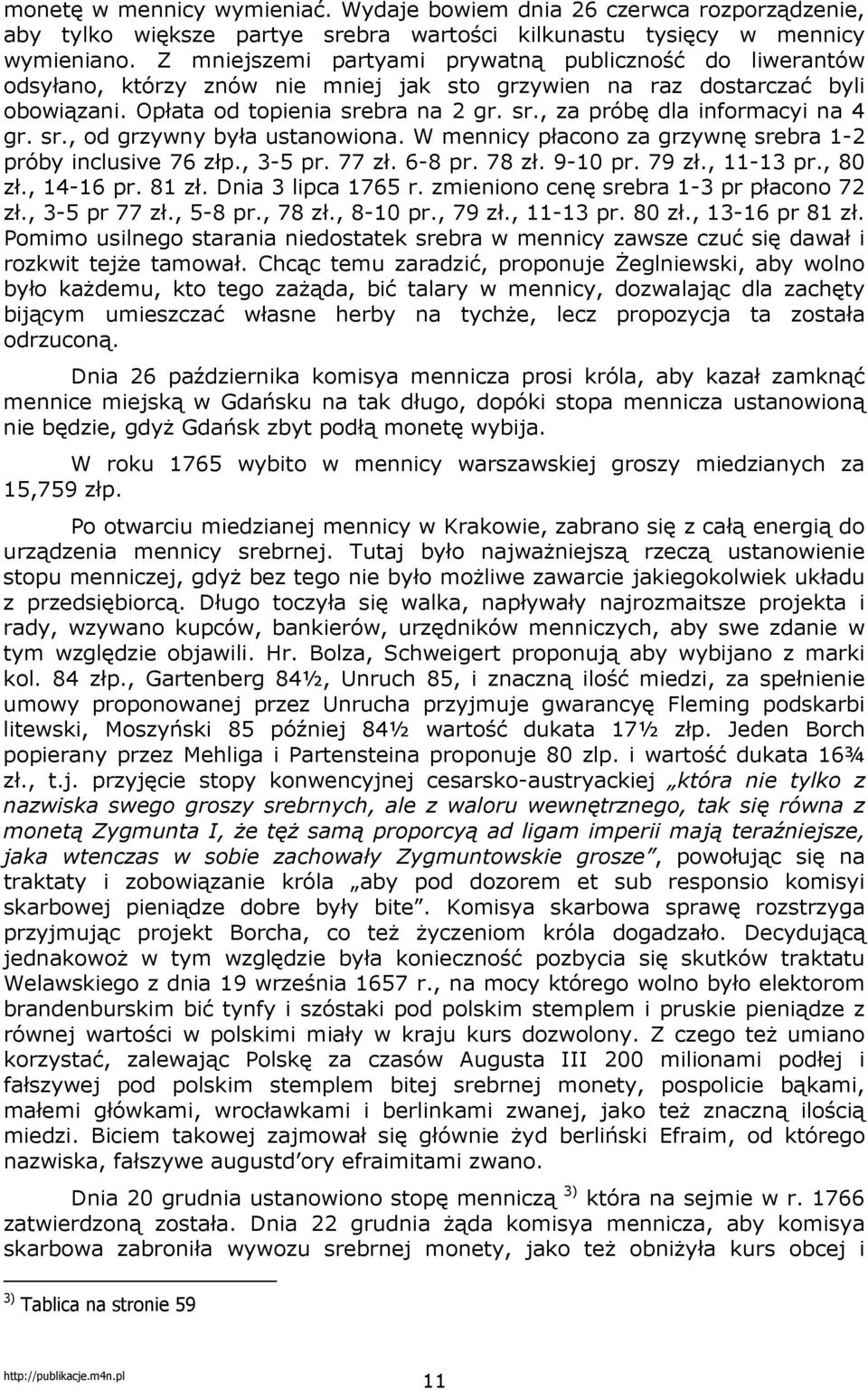 sr., od grzywny była ustanowiona. W mennicy płacono za grzywnę srebra 12 próby inclusive 76 złp., 35 pr. 77 zł. 68 pr. 78 zł. 910 pr. 79 zł., 1113 pr., 80 zł., 1416 pr. 81 zł. Dnia 3 lipca 1765 r.