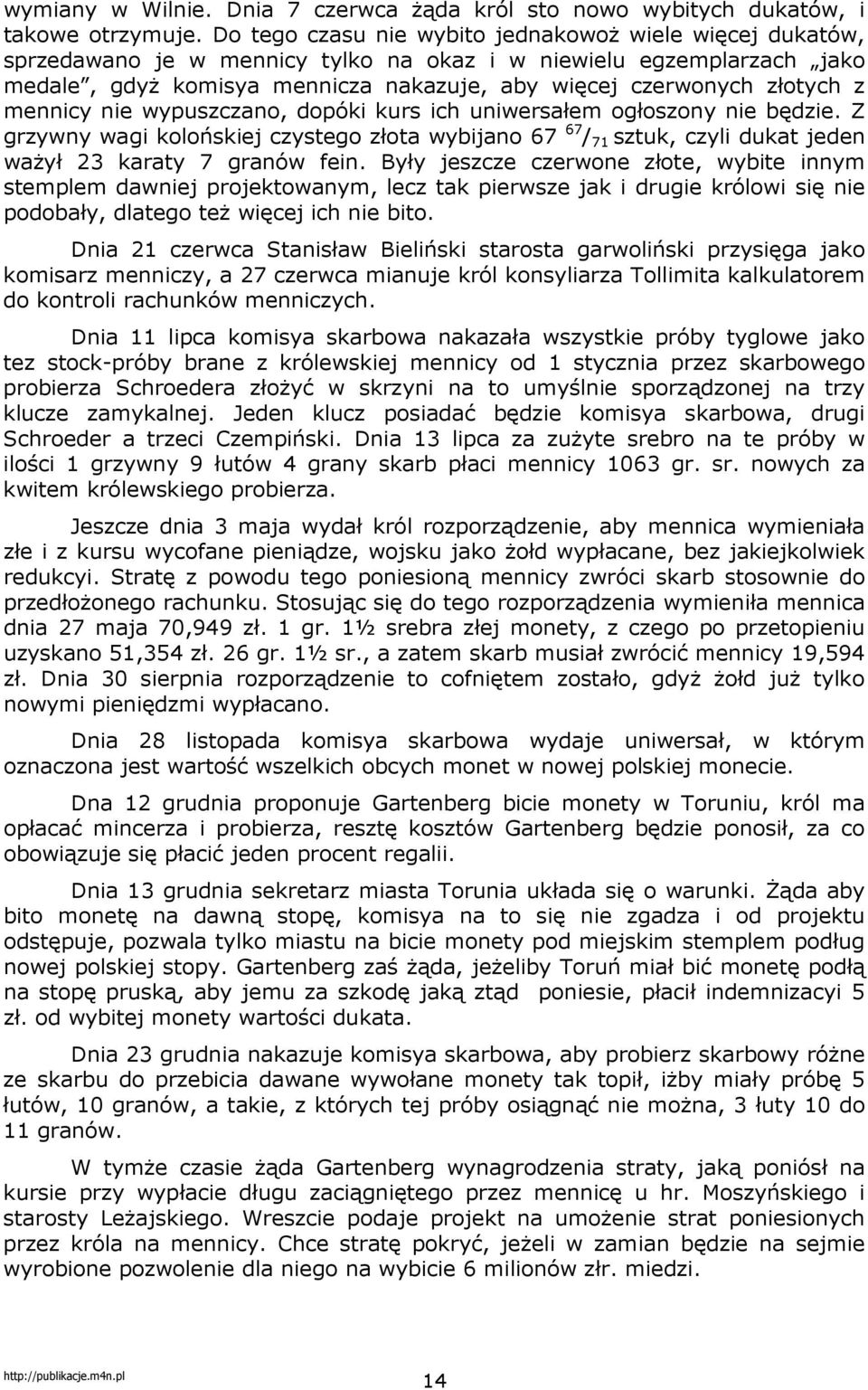 z mennicy nie wypuszczano, dopóki kurs ich uniwersałem ogłoszony nie będzie. Z grzywny wagi kolońskiej czystego złota wybijano 67 67 / 71 sztuk, czyli dukat jeden waŝył 23 karaty 7 granów fein.