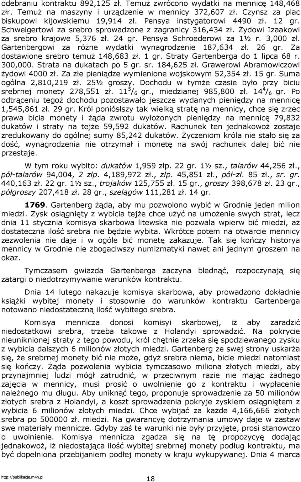 Gartenbergowi za róŝne wydatki wynagrodzenie 187,634 zł. 26 gr. Za dostawione srebro temuŝ 148,683 zł. 1 gr. Straty Gartenberga do 1 lipca 68 r. 300,000. Strata na dukatach po 5 gr. sr. 184,625 zł.