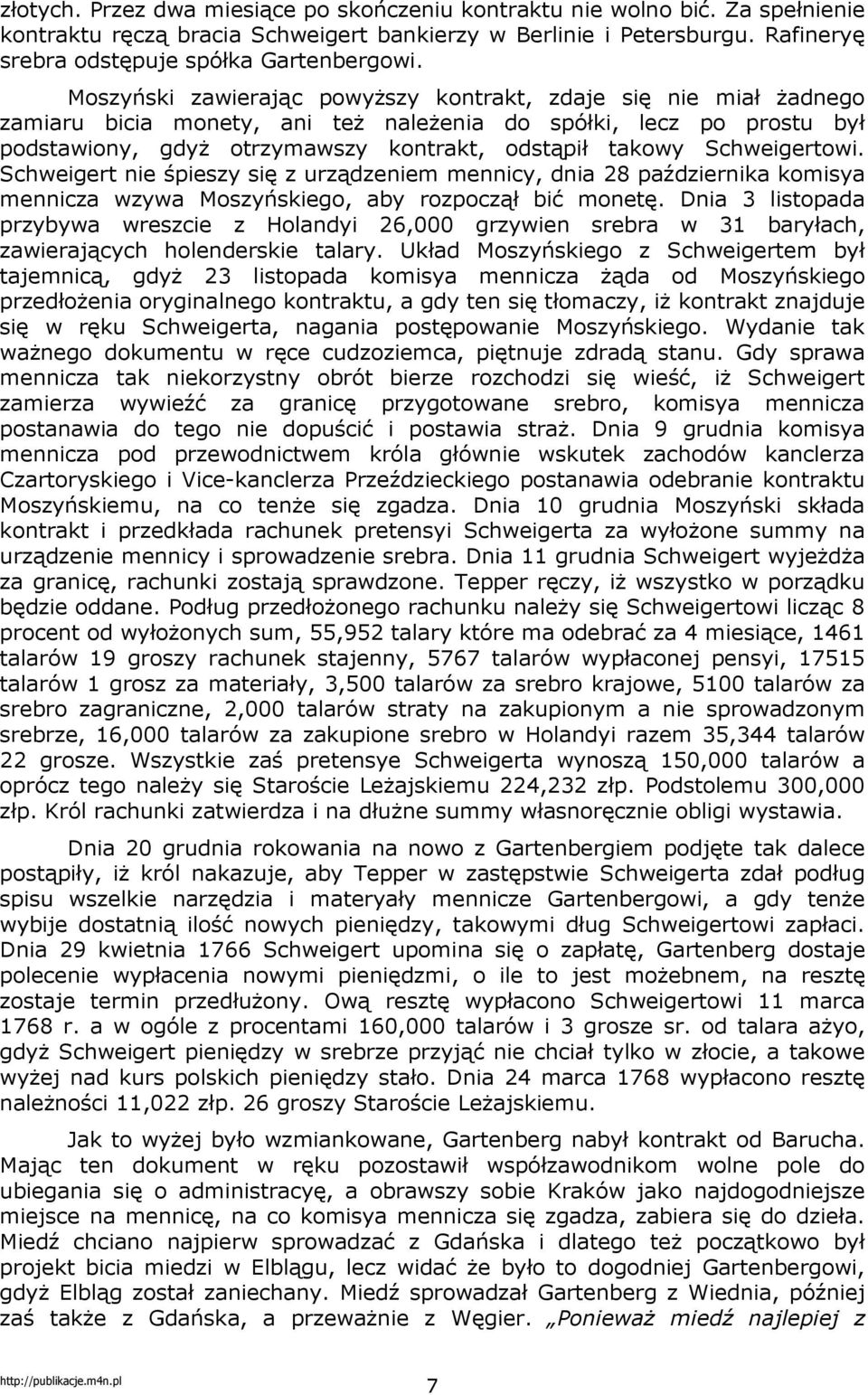 Schweigertowi. Schweigert nie śpieszy się z urządzeniem mennicy, dnia 28 października komisya mennicza wzywa Moszyńskiego, aby rozpoczął bić monetę.