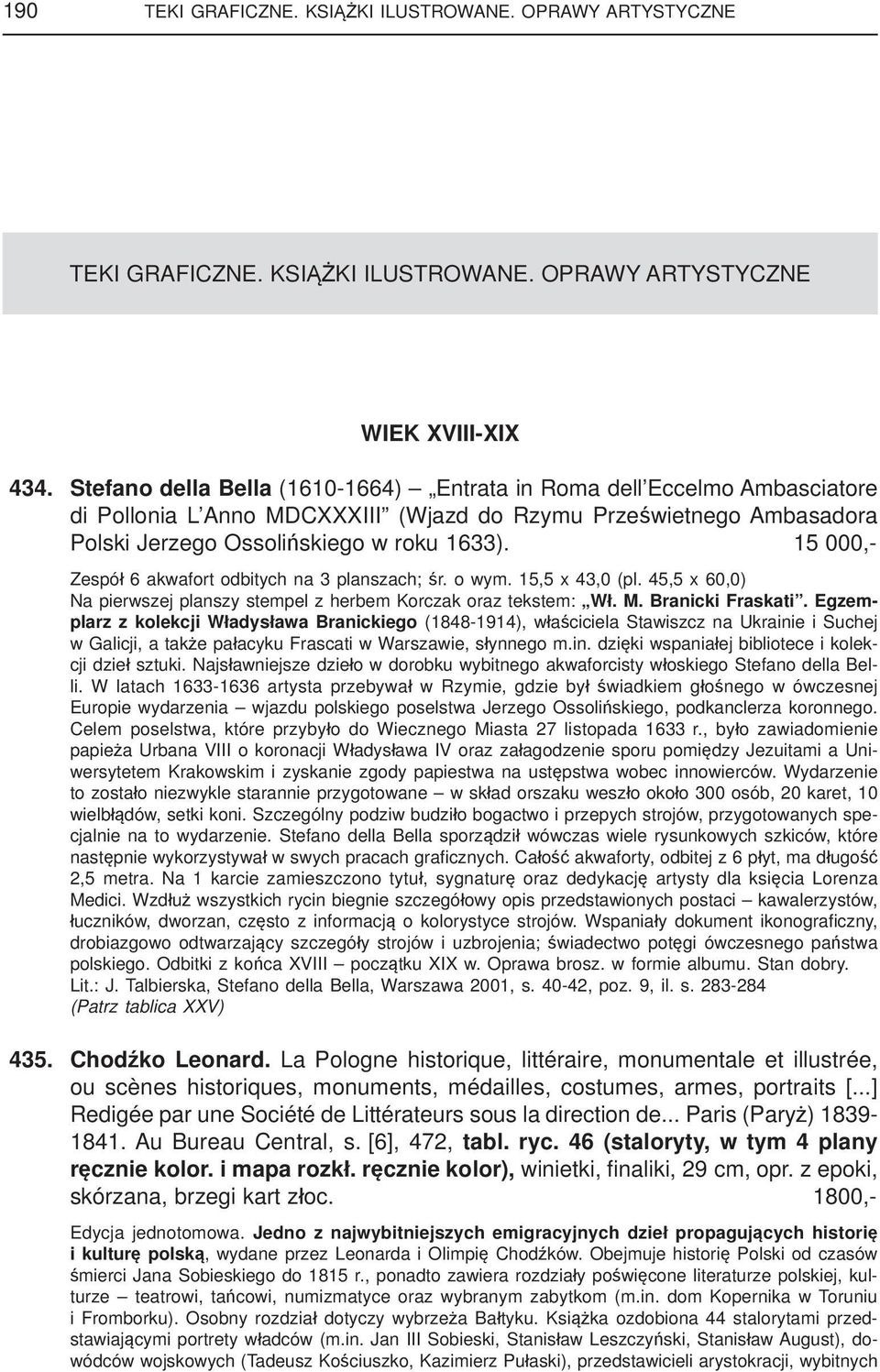 15 000,- Zespół 6 akwafort odbitych na 3 planszach; śr. o wym. 15,5 x 43,0 (pl. 45,5 x 60,0) Na pierwszej planszy stempel z herbem Korczak oraz tekstem: Wł. M. Branicki Fraskati.